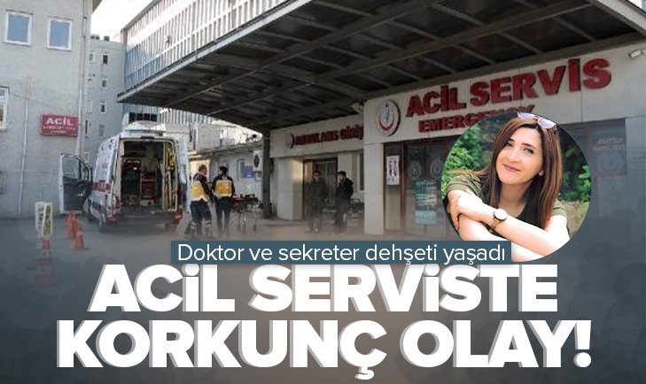 Trabzon da acil serviste korkunç olay Doktor ve sekreter dehşeti yaşadı