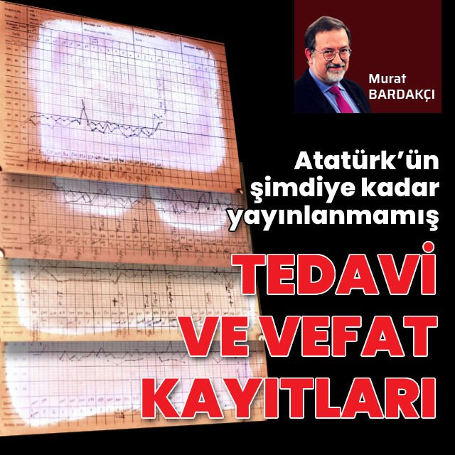 Atatürk ün şimdiye kadar yayınlanmamış tedavi ve vefat kayıtları