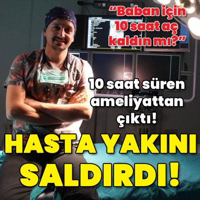 10 saat süren ameliyattan çıktı Hasta yakını saldırdı