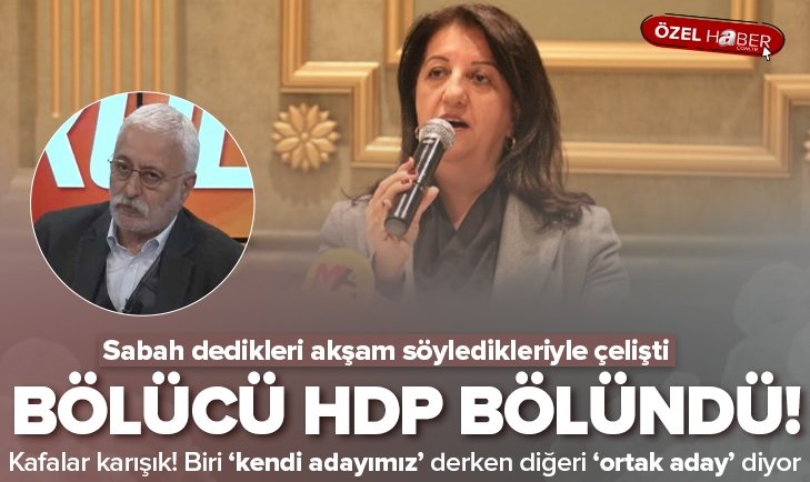 HDP bölündü Gündüz kendi adayımızı çıkarıyoruz akşam ortak aday dediler