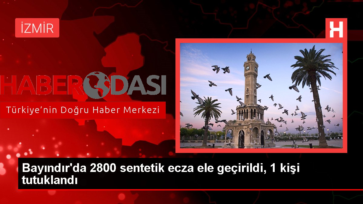 Bayındırda 2800 sentetik ecza ele geçirildi 1 kişi tutuklandı