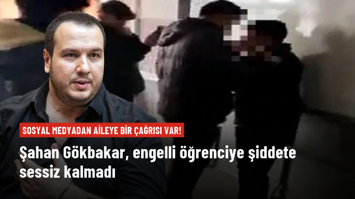 Şahan Gökbakar engelli öğrenciye şiddete sessiz kalmadı