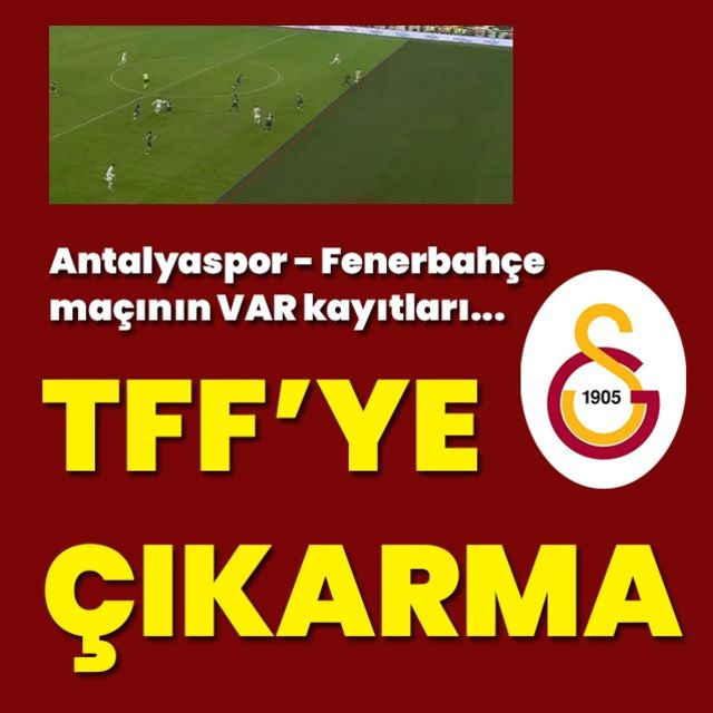 Galatasaray dan TFF ye çıkarma  Antalyaspor - Fenerbahçe maçı VAR kayıtları