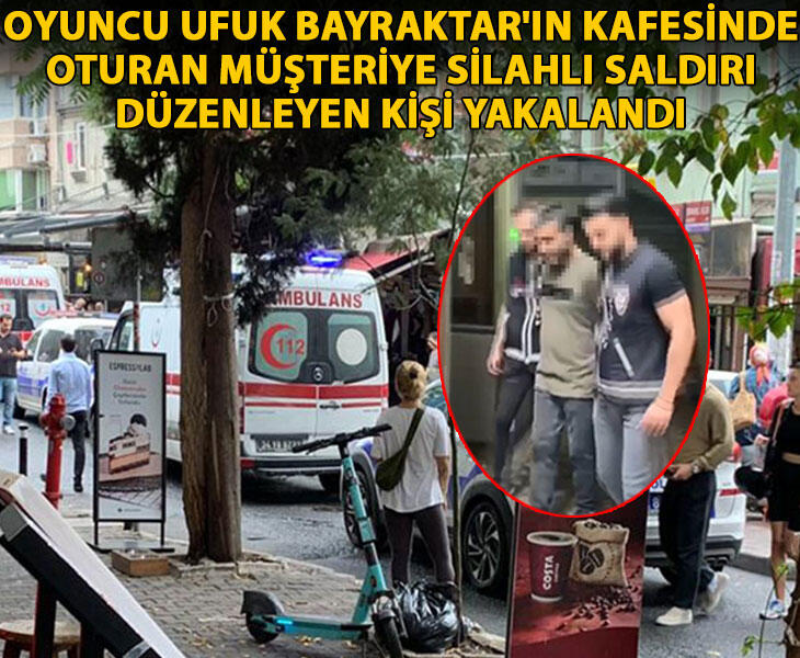 Oyuncu Ufuk Bayraktarın kafesinde oturan müşteriye silahlı saldırı düzenleyen kişi yakalandı