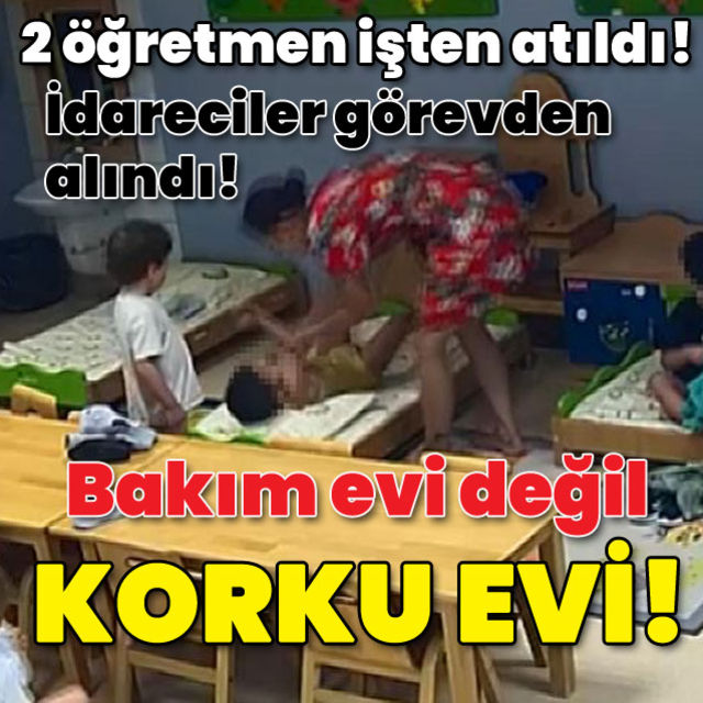 2 öğretmenin işine son verildi İdareciler görevden alındı! Dehşet kreşi