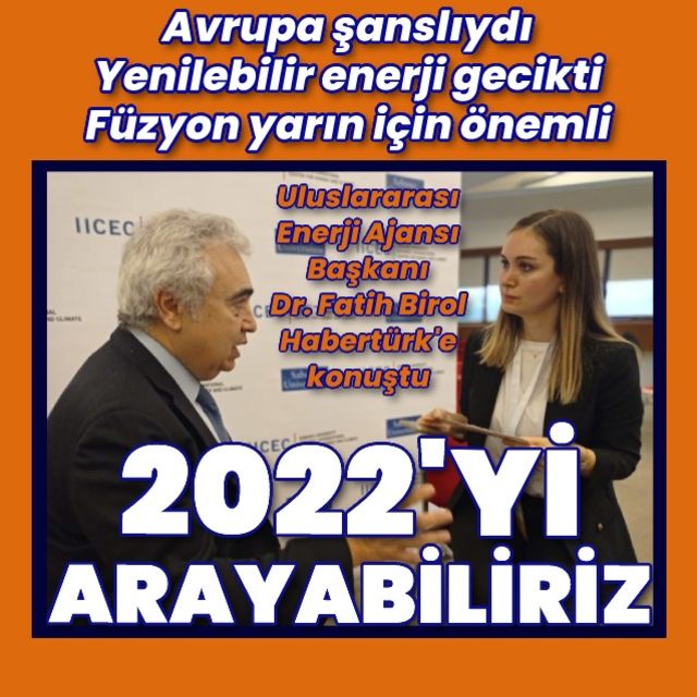 Uluslararası Enerji Ajansı Başkanı Fatih Birol: Asıl sorun 2023 ve 2024'te olacak