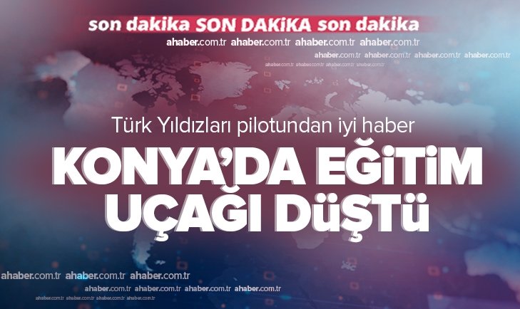 Son dakika Konya da Türk Yıldızları na ait eğitim uçağı düştü