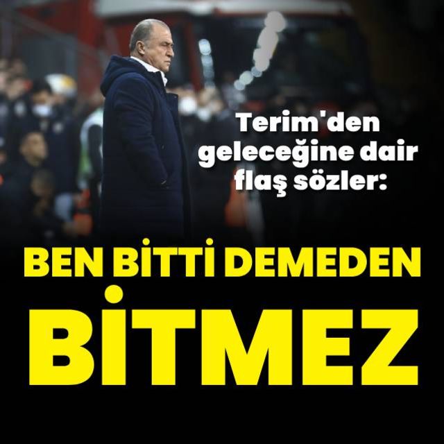 Fatih Terim den flaş açıklamalar  Ben bitti demeden bitmez