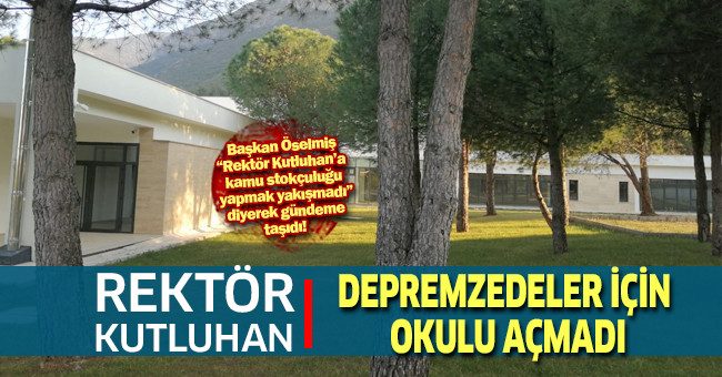 Öselmiş; “Rektör Kutluhan Depremzedeler İçin Okulu Açmadı”