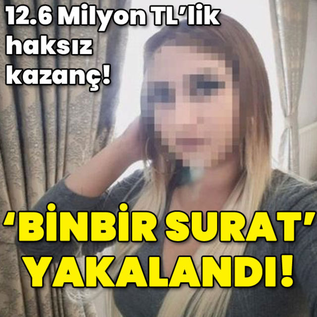 12.6 milyon TL lik haksız kazanç Binbir surat  yakalandı