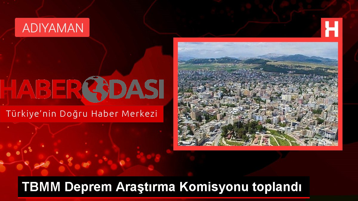 TBMM Deprem Araştırma Komisyonu toplandı