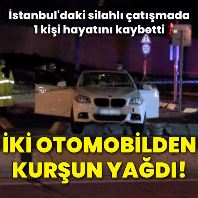 İstanbul da iki otomobildeki şüpheliler arasında silahlı çatışma: 1 ölü