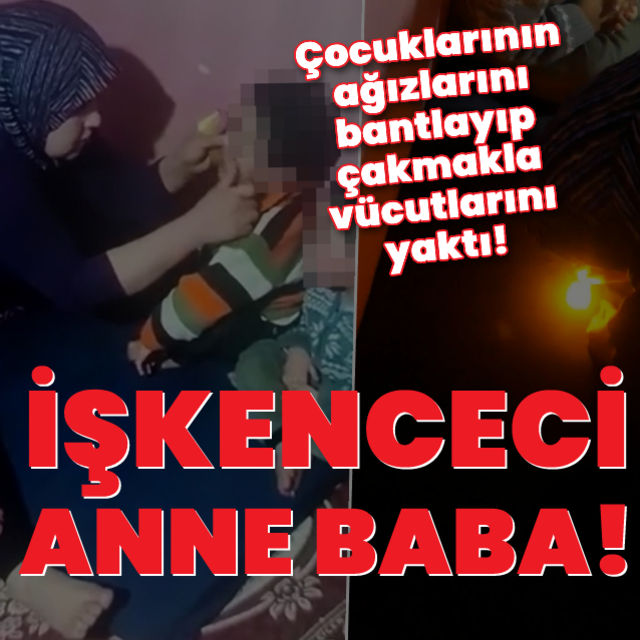 İşkenceciler anne ve baba Çocuklarının ağızlarını bantlayıp çakmakla vücutlarını yaktılar