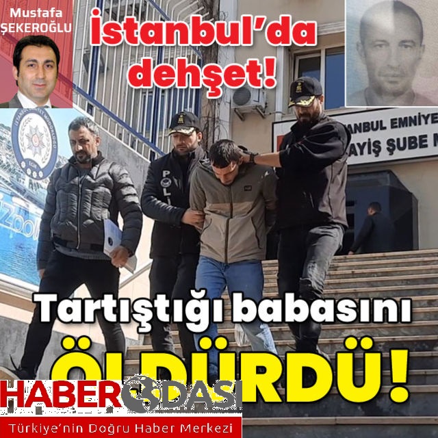 İstanbulda dehşet Tartıştığı babasını öldürdü