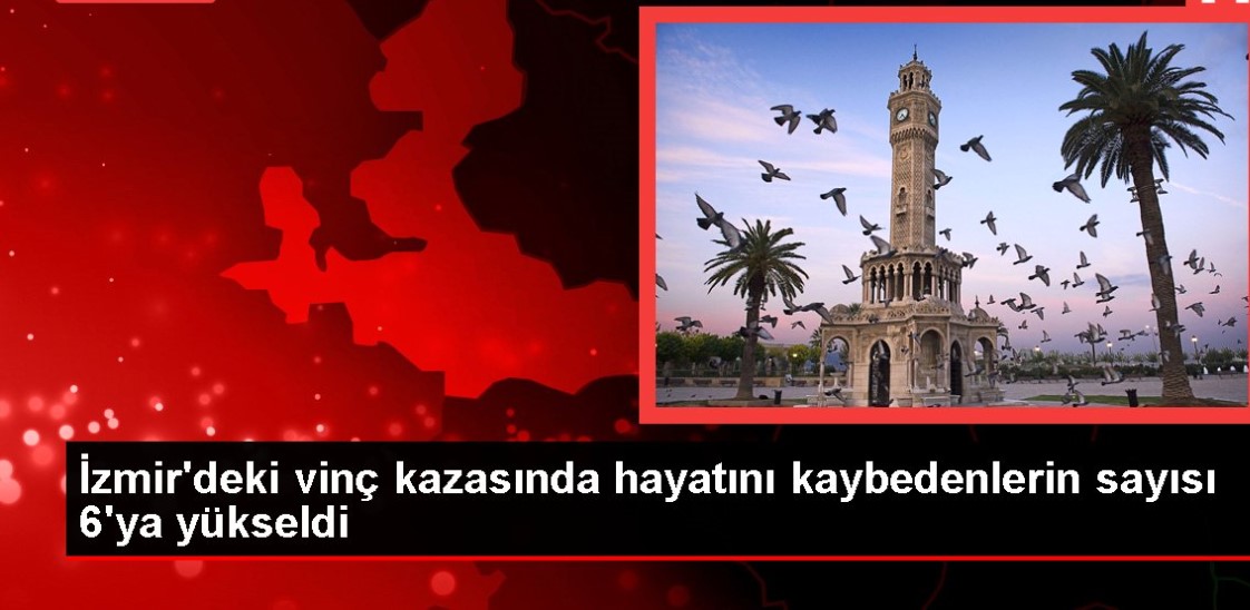 İzmir deki vinç kazasında hayatını kaybedenlerin sayısı 6 ya yükseldi