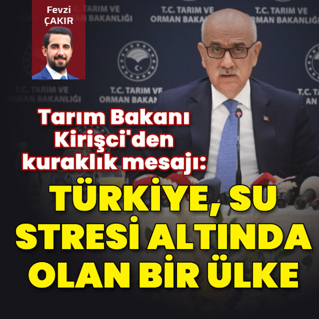 Tarım Bakanı Kirişci den kuraklık mesajı  Türkiye  su stresi altında olan bir ülke