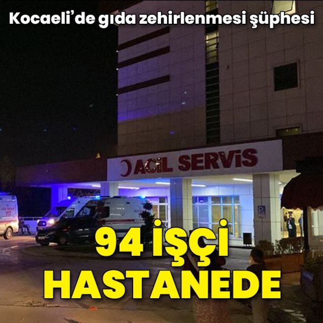 Gıda zehirlenmesi şüphesiyle 94 işçi hastaneye kaldırıldı