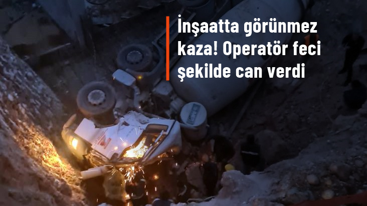 Beton mikseri inşaatta çukura düştü operatör feci şekilde can verdi