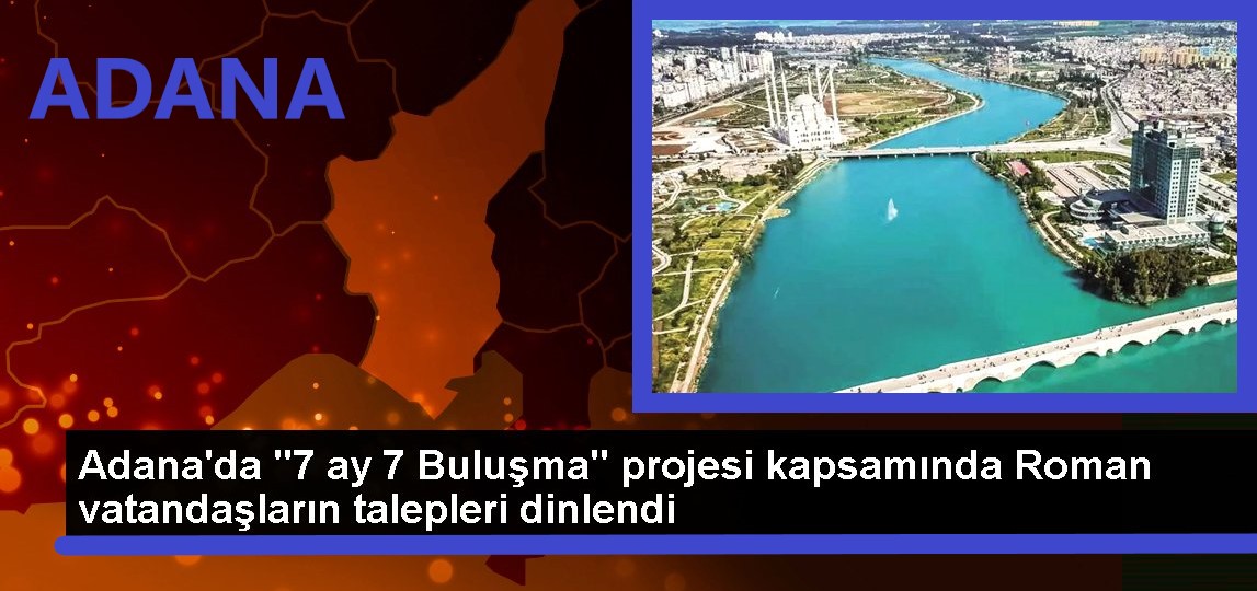 Adana'da 7 ay 7 Buluşma projesi kapsamında Roman vatandaşların talepleri dinlendi