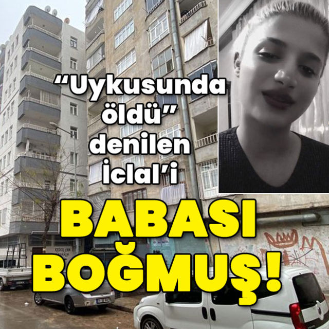 Uykusunda öldü denilen İclal i babası boğmuş