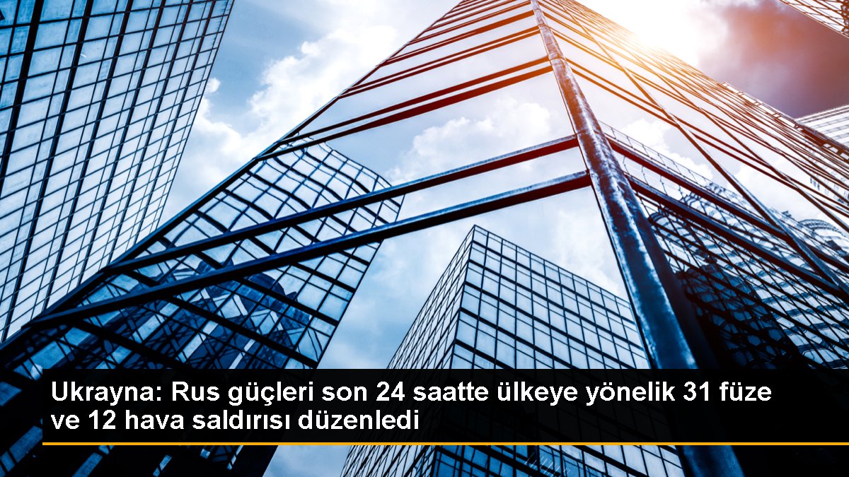 Ukrayna Rus güçleri son 24 saatte ülkeye yönelik 31 füze ve 12 hava saldırısı düzenledi