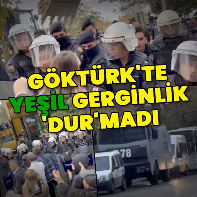 Göktürk teki yeşil gerginlikte çalışmalar tekrar başladı