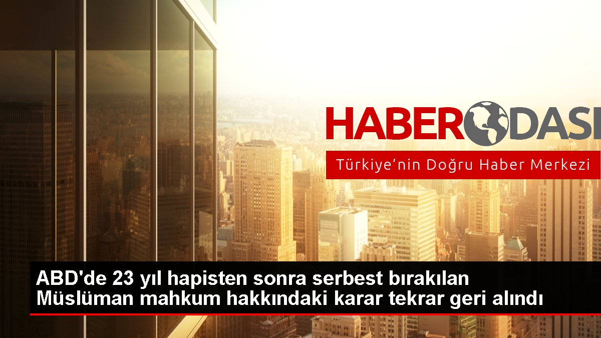 ABDde 23 yıl hapisten sonra serbest bırakılan Müslüman mahkum hakkındaki karar tekrar geri alındı