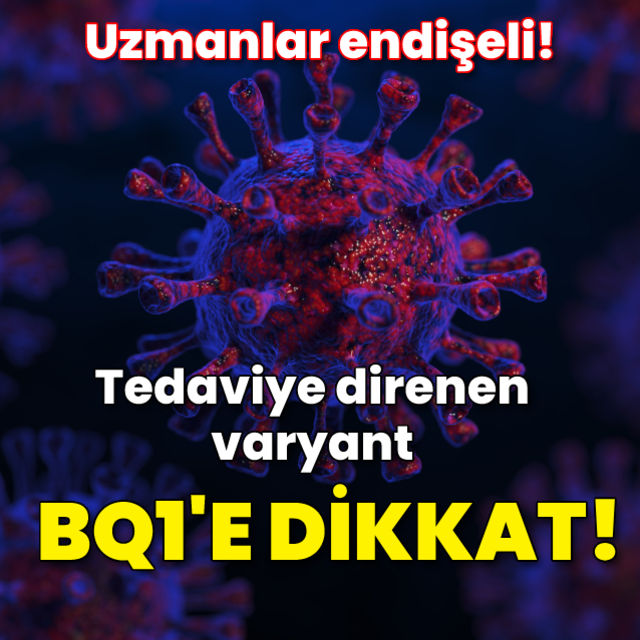 Uzmanlar endişeli Tedaviye direnen varyant BQ1 e dikkat