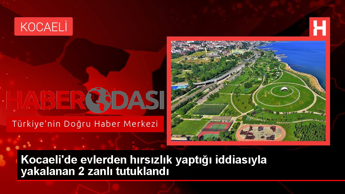 Kocaelide evlerden hırsızlık yaptığı iddiasıyla yakalanan 2 zanlı tutuklandı