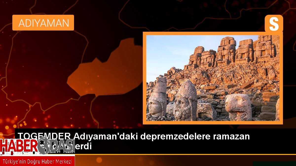 TOGEMDER Adıyamandaki depremzedelere ramazan yardımı gönderdi