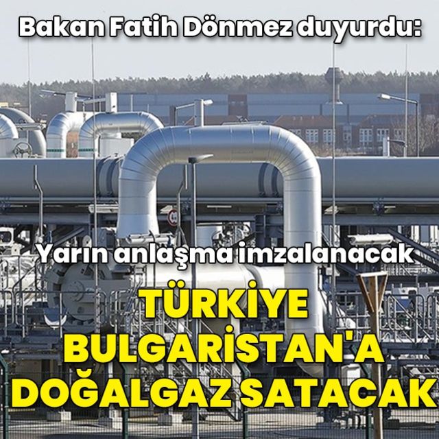 Son dakika haberi Türkiye Bulgaristan a doğalgaz satacak