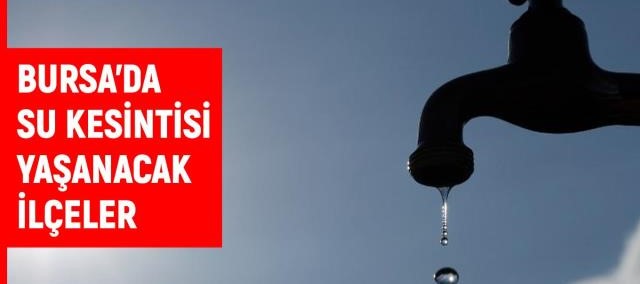 BUSKİ Bursa su kesintisi Bursa da sular ne zaman gelecek 3 ve 4 Ocak Bursa su kesintisi listesi