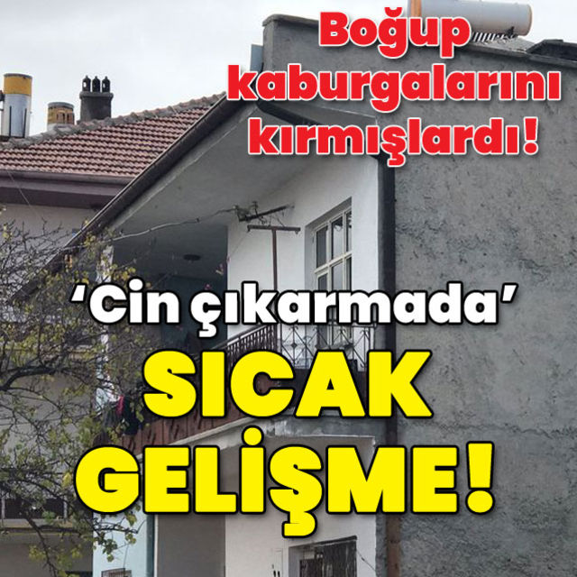 Cin çıkarma dehşetinde sıcak gelişme