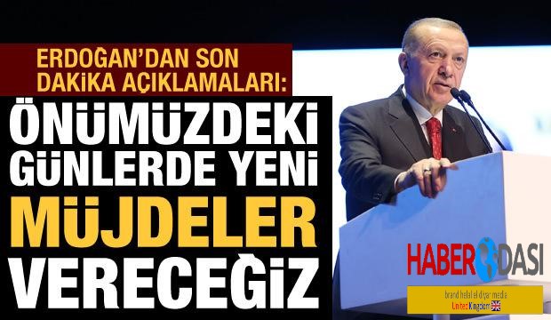 Cumhurbaşkanı Erdoğan Önümüzdeki günlerde yeni müjdeler vereceğiz