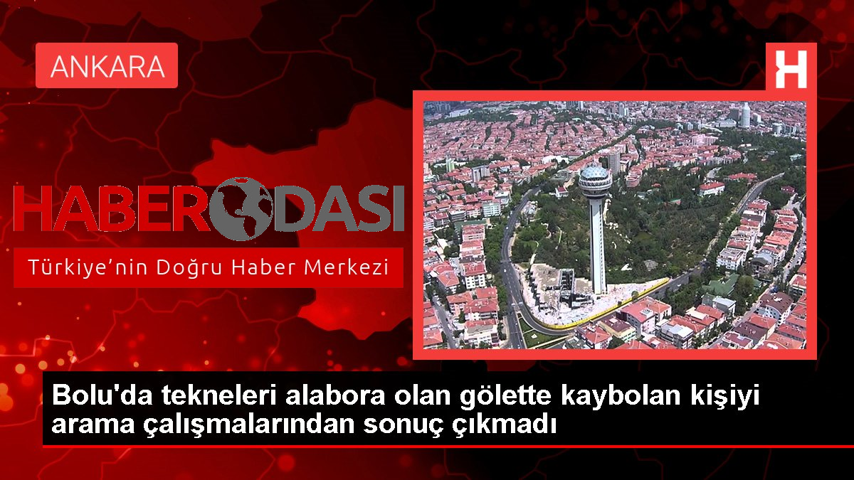 Boluda tekneleri alabora olan gölette kaybolan kişiyi arama çalışmalarından sonuç çıkmadı