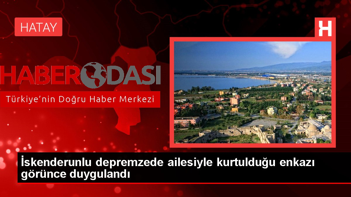 İskenderunlu depremzede ailesiyle kurtulduğu enkazı görünce duygulandı