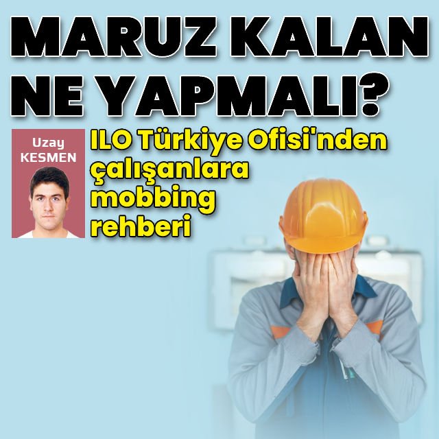 Maruz kalan ne yapmalı ILO Türkiye Ofisi nden çalışanlara mobbing rehberi