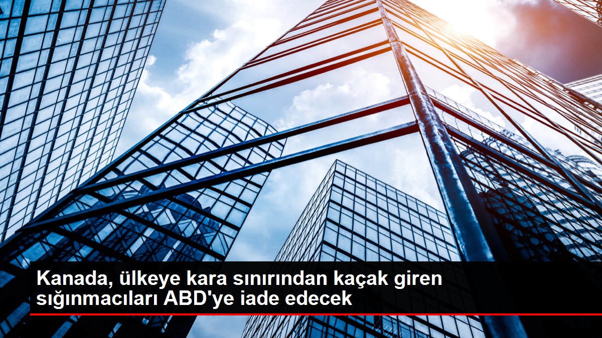 Kanada ülkeye kara sınırından kaçak giren sığınmacıları ABDye iade edecek