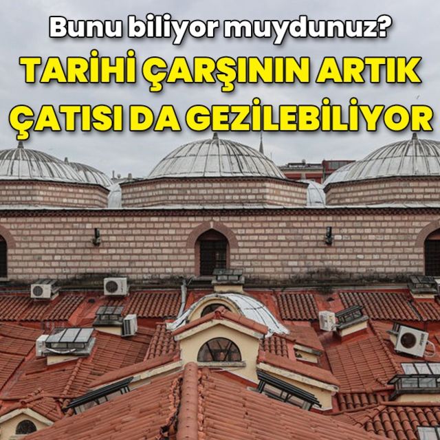 İstanbul daki tarihi Kapalıçarşı nın artık çatısı da gezilebiliyor