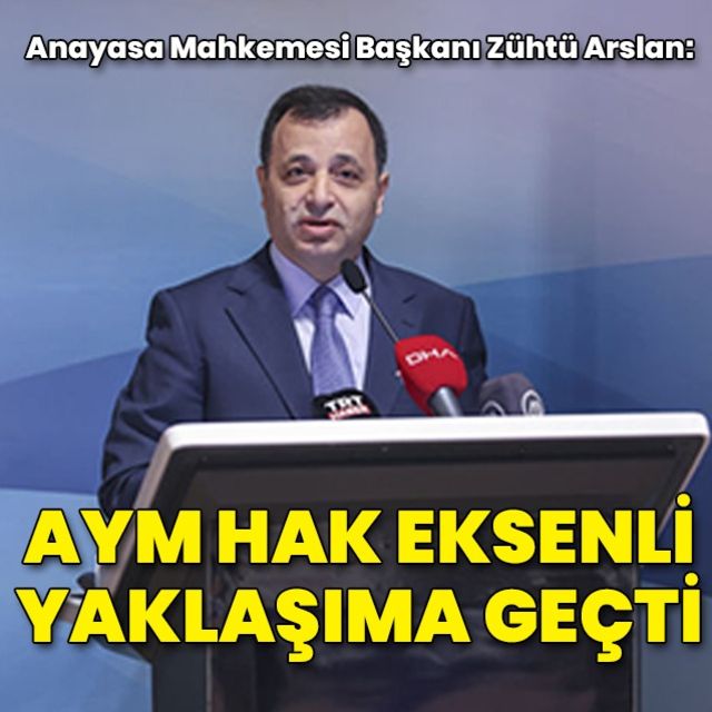 AYM Başkanı Arslan: Anayasa Mahkemesi ideoloji eksenli yaklaşımdan hak eksenli bir yaklaşıma geçti