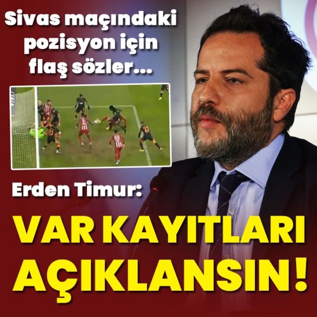 Galatasaray da Sportif A.Ş. Başkan vekili Erden Timur: Sivasspor maçı VAR kayıtları açıklansın