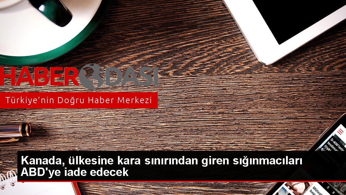 Kanada ülkesine kara sınırından giren sığınmacıları ABDye iade edecek